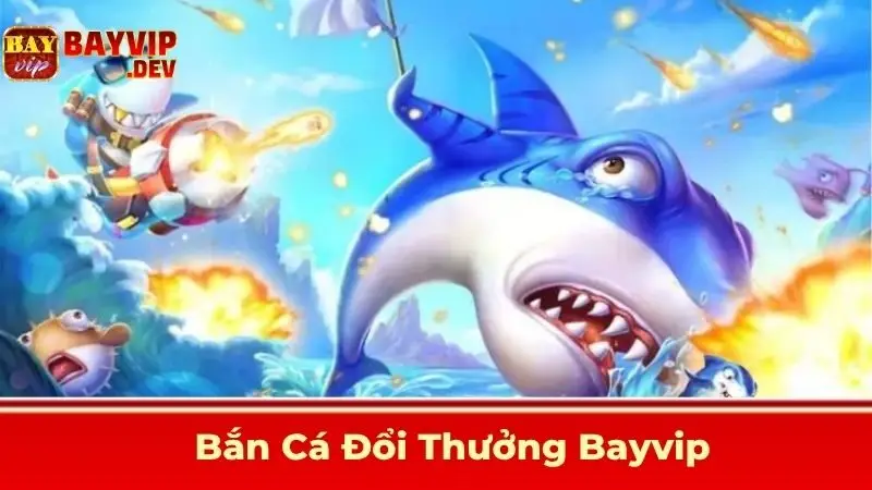 Bắn Cá Đổi Thưởng Bayvip