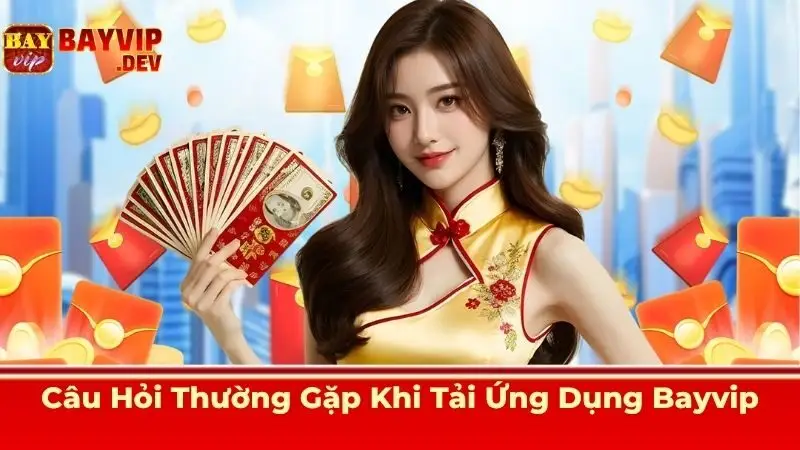Câu Hỏi Thường Gặp Khi Tải Ứng Dụng Bayvip