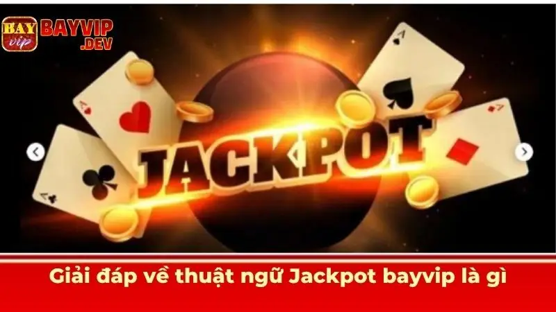 Giải đáp về thuật ngữ Jackpot bayvip là gì