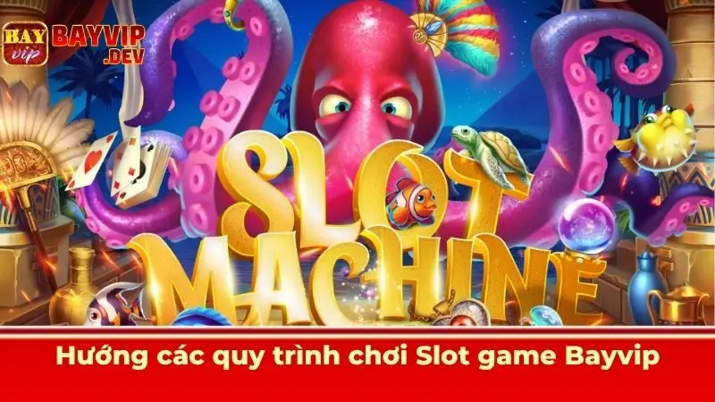Hướng các quy trình chơi Slot game Bayvip