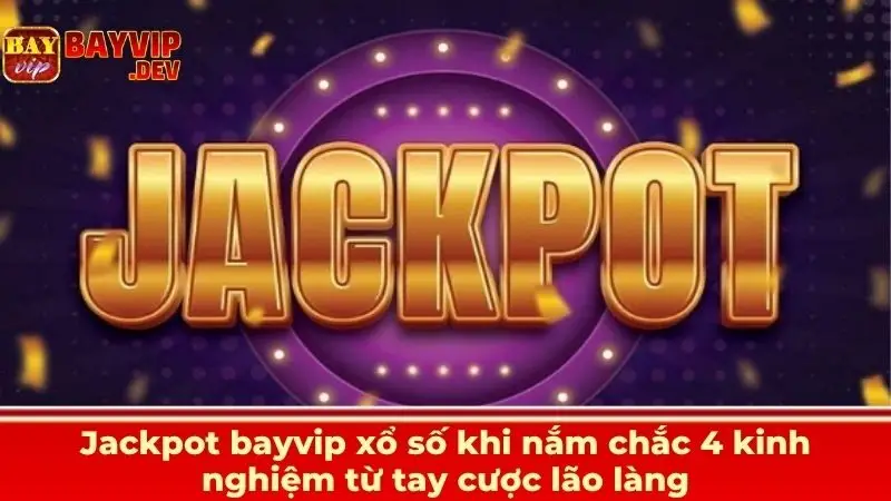 Jackpot bayvip xổ số khi nắm chắc 4 kinh nghiệm từ tay cược lão làng