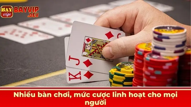 Nhiều bàn chơi, mức cược linh hoạt cho mọi người