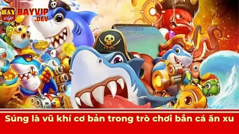Súng là vũ khí cơ bản trong trò chơi bắn cá ăn xu