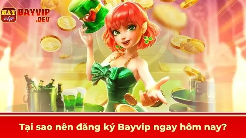 Tại sao nên đăng ký Bayvip ngay hôm nay?