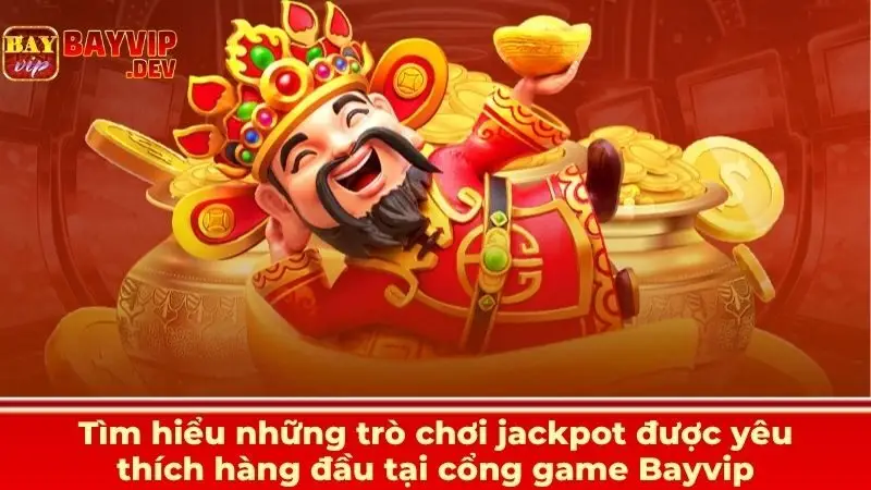 Tìm hiểu những trò chơi jackpot được yêu thích hàng đầu tại cổng game Bayvip